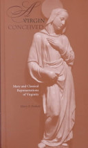 A virgin conceived : Mary and classical representations of virginity /