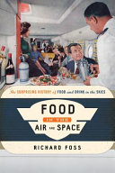 Food in the air and space : the surprising history of food and drink in the skies /