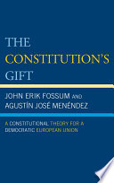 The Constitution's gift : a constitutional theory for a democratic European Union / John Erik Fossum and Agustín José Menéndez.