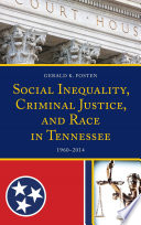 Social inequality, criminal justice, and race in Tennessee : 1960-2014 /