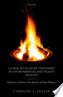 Global regulatory standards in environmental and health disputes : regulatory coherence, due regard, and due diligence /