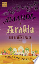 Amanda in Arabia : the Perfume Flask / Darlene Foster.