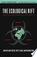 The ecological rift : capitalism's war on the earth / by John Bellamy Foster, Brett Clark, and Richard York.