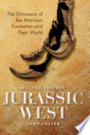 Jurassic West : the dinosaurs of the Morrison Formation and their world / John Foster.