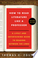 How to read literature like a professor : a lively and entertaining guide to reading between the lines / Thomas C. Foster.