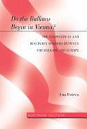 Do the Balkans begin in Vienna? : the geopolitical and imaginary borders between the Balkans and Europe / Ana Foteva.