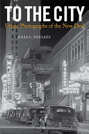 To the city : urban photographs of the New Deal /