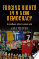 Forging rights in a new democracy Ukrainian students between freedom and justice / Anna Fournier.