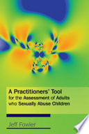 A practitioners' tool for the assessment of adults who sexually abuse children / Jeff Fowler.