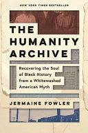 The humanity archive : recovering the soul of Black history from a whitewashed American myth /