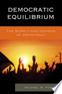 Democratic equilibrium : the supply and demand of democracy /