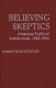 Believing skeptics : American political intellectuals, 1945-1964 / Robert Booth Fowler.