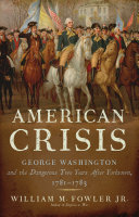 American crisis : George Washington and the dangerous two years after Yorktown, 1781-1783 /