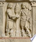 The world between empires : art and identity in the ancient Middle East / Blair Fowlkes-Childs and Michael Seymour.