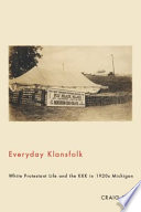 Everyday klansfolk : white protestant life and the KKK in 1920s Michigan /