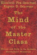The mind of the master class : history and faith in the Southern slaveholders' worldview / Elizabeth Fox-Genovese, Eugene D. Genovese.