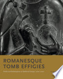 Romanesque tomb effigies : death and redemption in medieval Europe, 1000-1200 /