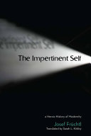 The impertinent self : a heroic history of modernity / Josef Früchtl ; translated by Sarah L. Kirkby.