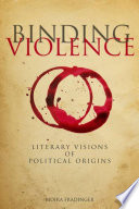 Binding violence : literary visions of political origins / Moira Fradinger.