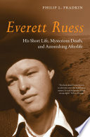 Everett Ruess : his short life, mysterious death, and astonishing afterlife /