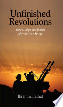 Unfinished revolutions : Yemen, Libya, and Tunisia after the Arab Spring / Ibrahim Fraihat.