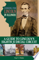 Looking for Lincoln in Illinois : a guide to Lincoln's Eighth Judicial Circuit /