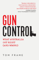 Gun control : what Australia got right (and wrong) / Tom Frame.