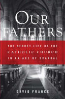 Our fathers : the secret life of the Catholic Church in an age of scandal /