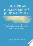 The African human rights judicial system : streamlining structures and domestication mechanisms viewed from the foreign affairs power perspective / by Luis Gabriel Franceschi.