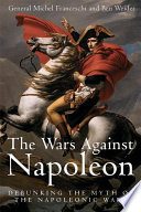 The wars against Napoleon : debunking the myth of the Napoleonic Wars /