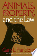 Animals, property, and the law / Gary L. Francione ; with a foreword by William M. Kunstler.