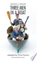 Three men in a boat : to say nothing of the dog / based on the book by Jerome K. Jerome ; by Clive Francis.