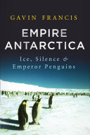 Empire Antarctica : ice, silence & emperor penguins /