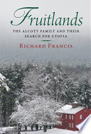 Fruitlands : the Alcott family and their search for utopia / by Richard Francis.