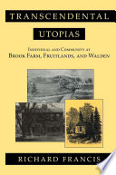 Transcendental utopias : individual and community at Brook Farm, Fruitlands, and Walden /