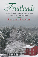 Fruitlands : the Alcott family and their search for utopia /