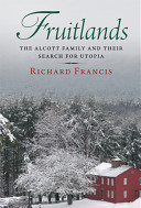 Fruitlands : the Alcott family and their search for utopia / by Richard Francis.