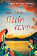 Book of the little axe : a novel  / Lauren Francis-Sharma.