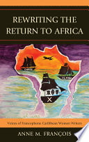 Rewriting the return to Africa voices of francophone Caribbean women writers /