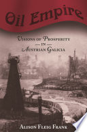 Oil empire visions of prosperity in Austrian Galicia /