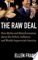 The raw deal : how myths and misinformation about deficits, inflation, and wealth impoverish America / Ellen Frank.