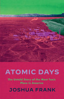 Atomic days : the untold story of the most toxic place in America / Joshua Frank.