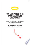 What price the moral high ground? : how to succeed without selling your soul /