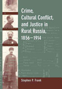 Crime, cultural conflict, and justice in rural Russia, 1856-1914 / Stephen P. Frank.