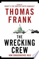 The wrecking crew : how conservatives rule / Thomas Frank.