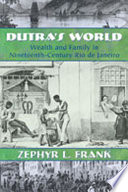 Dutra's world : wealth and family in nineteenth-century Rio de Janeiro /