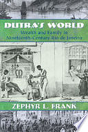 Dutra's world : wealth and family in nineteenth-century Rio de Janeiro / Zephyr L. Frank.