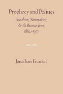 Prophecy and politics : socialism, nationalism, and the Russian Jews, 1862-1917 / Jonathan Frankel.