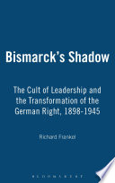 Bismarck's shadow : the cult of leadership and the transformation of the German right, 1898-1945 / Richard E. Frankel.
