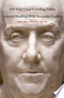 Not your usual founding father : selected readings from Benjamin Franklin / edited by Edmund S. Morgan.